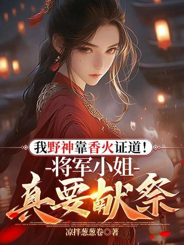 我野神靠香火证道!将军小姐真要献祭?